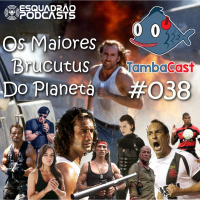 TambaCast #038 - Os maiores brucutus do planeta