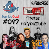 TambaCast #047 - Tretas no Youtube