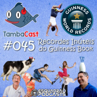 TambaCast #045 - Recordes Inúteis do Guinness Book