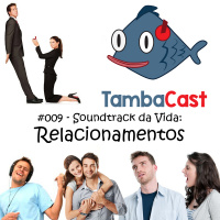 TambaCast #009 - Soundtrack da Vida: Relacionamentos