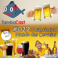 TambaCast #027 - O Fantástico Mundo das Cervejas