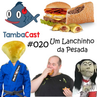 TambaCast #020 - Um lanchinho da pesada