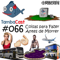 TambaCast #066 - Coisas pra se fazer antes de morrer