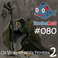 TambaCast #080 - Os Vingadores da Floresta 2