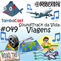 TambaCast #049 - Soundtrack da Vida: Viagens