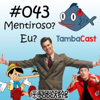 TambaCast #043 - Mentiroso? Eu?