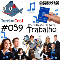 TambaCast #059 - Soundtrack da Vida: Trabalho