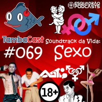 TambaCast #069 - Soundtrack da Vida: Sexo