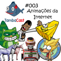 TambaCast #003 - Animações da Internet