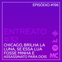 Entreato #32 – Chicago, Brilha La Luna, Se Essa Lua Fosse Minha e Assassinato para Dois