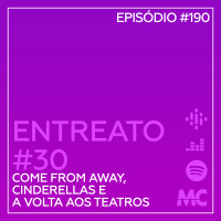 Entreato #30 – Come From Away, Cinderellas e a volta aos teatros