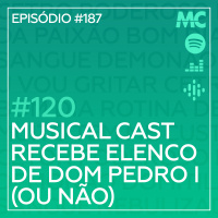 #120 – Musical Cast recebe o elenco de Dom Pedro I (ou não)