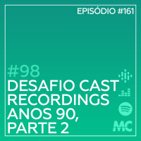 #98 – Desafio Cast Recordings: Anos 90, Parte 2