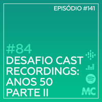 #84 – Desafio Cast Recordings: Anos 50 – Parte II