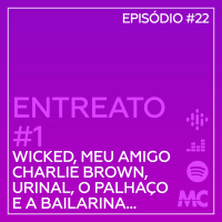 Entreato #1 – Wicked, Meu Amigo Charlie Brown, Urinal, O Palhaço e a Bailarina e mais