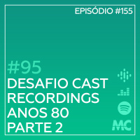 #95 – Desafio Cast Recordings: Anos 80, Parte 2