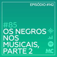 #85 – Os Negros nos Musicais, Parte 2 (feat. Cássia Raquel e Wladimir Pinheiro)