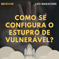 Como se Configura o Estupro de Vulnerável? - Laís Marachini | MC1C #30