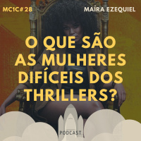 O que são as Mulheres Difíceis das Séries Policiais? - Maíra Ezequiel | MC1C #28