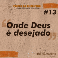Onde Deus é desejado [Ponto de Encontro #13]