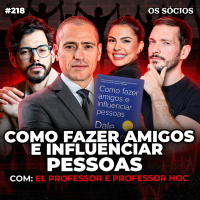 Os Sócios 218 - COMO FAZER AMIGOS E INFLUENCIAR PESSOAS (Professor HOC e El Professor) 