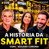 COMO A SMART FIT SE TORNOU A MAIOR REDE DE ACADEMIAS DO BRASIL? (com Edgard Corona) | Os Sócios #319