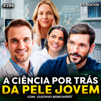 A CIÊNCIA POR TRÁS DA PELE JOVEM (com Gustavo Borchardt) | Os Sócios 296
