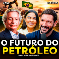 O FUTURO DO PETRÓLEO: ECONOMIA, ENERGIA E O PAPEL DO BRASIL (com Adriano Pires) | Os Sócios 310