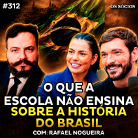 O QUE A ESCOLA NÃO ENSINA SOBRE A HISTÓRIA DO BRASIL (com Rafael Nogueira) | Os Sócios 312