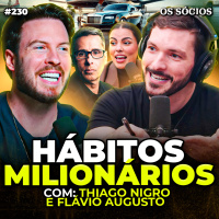 Os Sócios 230 - HÁBITOS DE MILIONÁRIOS: O QUE RICOS FAZEM PARA TER SUCESSO? (Flávio Augusto e Thiago Nigro) 