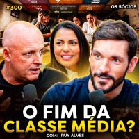 O FIM DA CLASSE MÉDIA NO BRASIL (com Ruy Alves) | Os Sócios 300