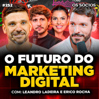 Os Sócios 252 - O FUTURO DO MARKETING DIGITAL EM 2025 (Leandro Ladeira e Erico Rocha)