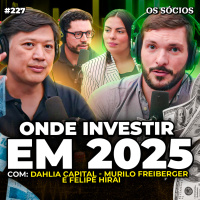  Os Sócios 227 - ONDE INVESTIR EM 2025? RENDA FIXA, AÇÕES, FUNDOS IMOBILIÁRIOS, EXTERIOR OU BITCOIN?