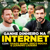 COMO GANHAR DINHEIRO NA INTERNET (Thiago Nigro, Erico Rocha e Leandro Ladeira) | Os Sócios 263