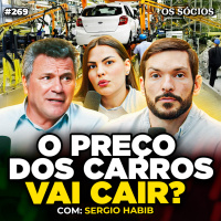 POR QUE OS CARROS SÃO TÃO CAROS NO BRASIL? (Com Sergio Habib) | Os Sócios 269