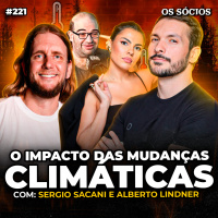 Os Sócios 221 - MUDANÇAS CLIMÁTICAS E AQUECIMENTO GLOBAL (Com Sérgio Sacani e Alberto Lindner)