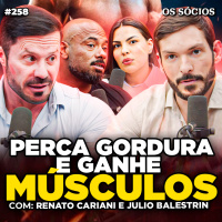 COMO QUEIMAR GORDURA E GANHAR MASSA MUSCULAR (Renato Cariani e Julio Balestrin) | Os Sócios 258