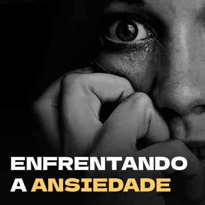 Enfrentando a Ansiedade