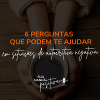 #159- 6 perguntas que podem te ajudar em situações de autocrítica negativa
