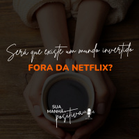 #180 - Será que existe um mundo invertido fora da Netflix?