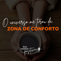 #182 - O universo me tirou da zona de conforto.