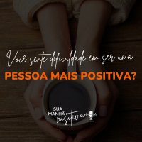 #202- Você sente dificuldade em ser uma pessoa mais positiva?