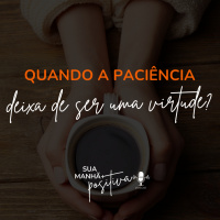 #161- Quando a paciência deixa de ser uma virtude?