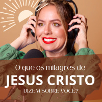 #357 - O que os milagres de Jesus Cristo dizem sobre você?