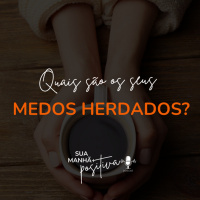 #200 - Quais são seus medos herdados?