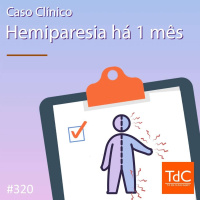 TdC 320: Caso clínico de Hemiparesia há 1 mês