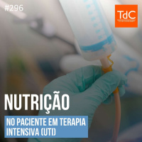 TdC 296: Nutrição no paciente em terapia intensiva (UTI)