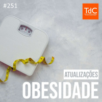 TdC 251: Atualizações no tratamento de obesidade