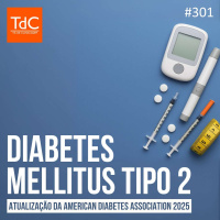 TdC 301: Diabetes mellitus tipo 2 - Atualização da American Diabetes Association 2025