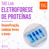 TdC 241: TdC Lab - Eletroforese de proteínas, imunofixação e cadeias livres e leves